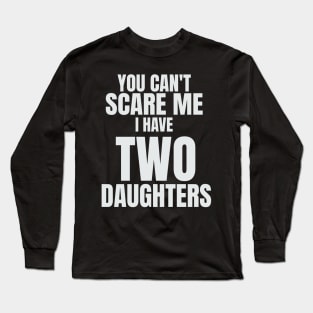 You Can`t Scare Me I Have Two Daughters Long Sleeve T-Shirt